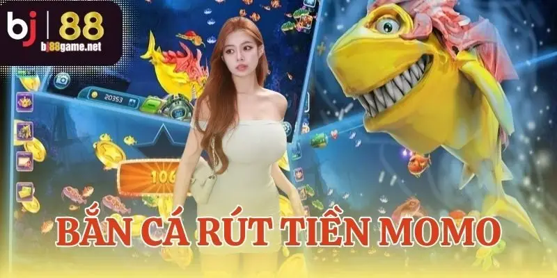 Bắn cá rút tiền Momo