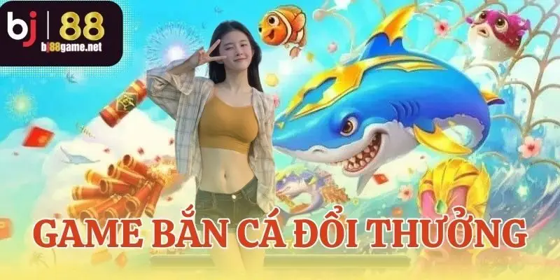 Game bắn cá đổi thưởng