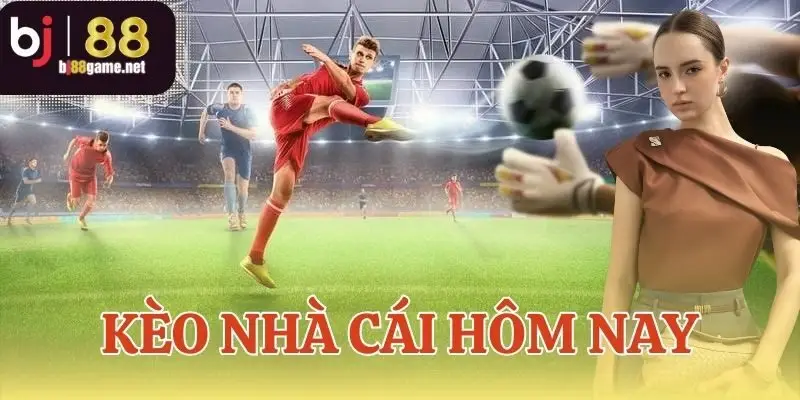Kèo nhà cái hôm nay